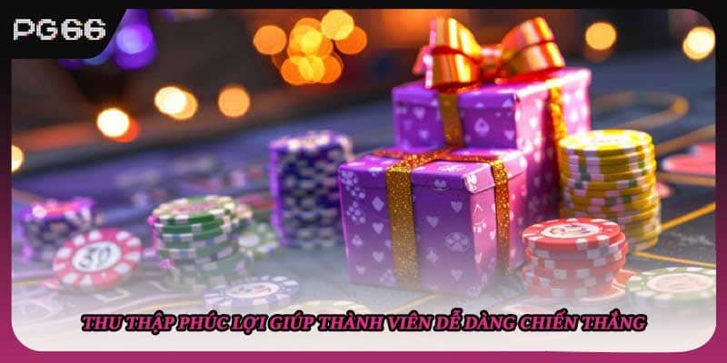 Thu thập phúc lợi giúp thành viên dễ dàng chiến thắng