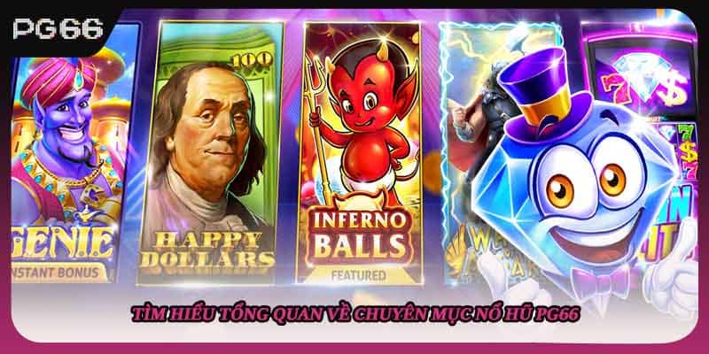 Tìm hiểu tổng quan về chuyên mục nổ hũ PG66
